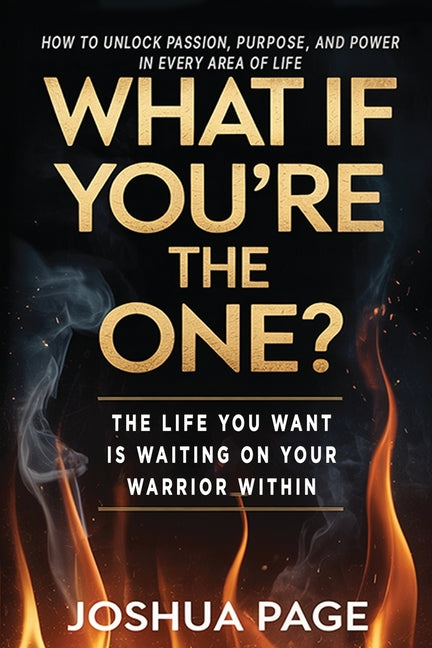 What If You're The One?: The life you want is waiting on your warrior within