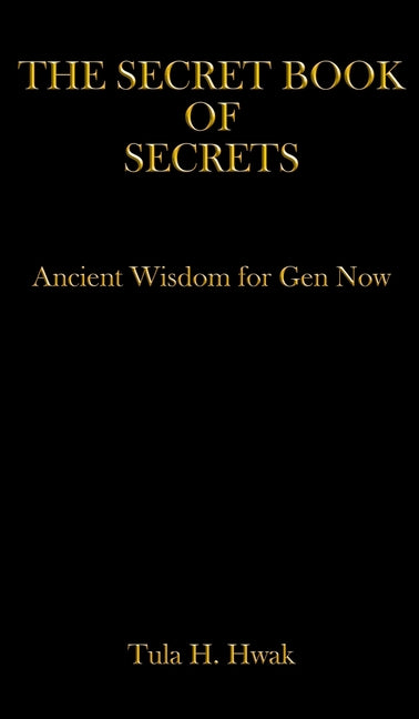 The Secret Book of Secrets: Ancient Wisdom for Gen Now by Hwak, Tula H.