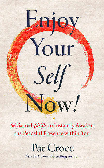 Enjoy Your Self Now!: 66 Sacred Shifts to Instantly Awaken the Peaceful Presence Within You by Croce, Pat