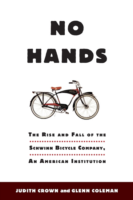 No Hands: The Rise and Fall of the Schwinn Bicycle Company, An American Institution by Crown, Judith