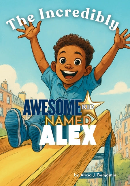 The Incredibly Awesom Kid Named Alex by Benjamin, Alicia J.