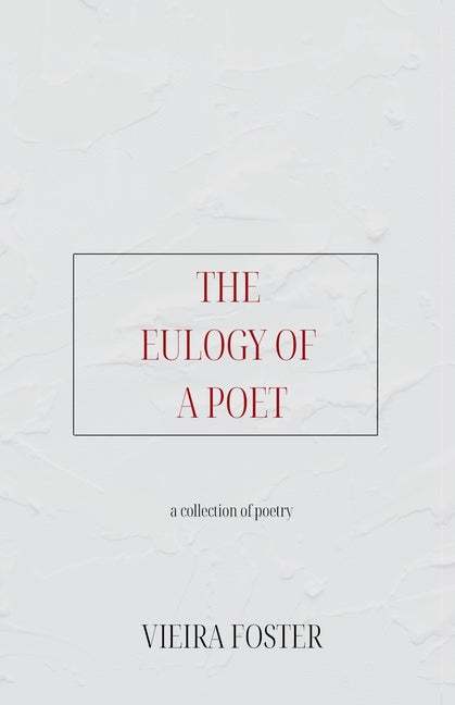 The Eulogy of a Poet: a collection of poetry
