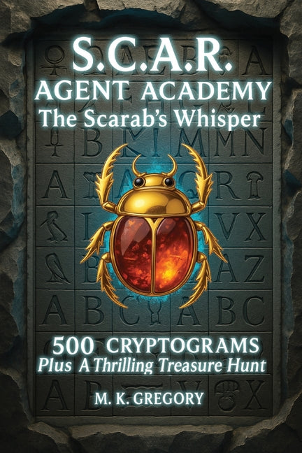 S.C.A.R. Agent Academy: The Scarab's Whisper: 500 Cryptograms Plus a Thrilling Treasure Hunt