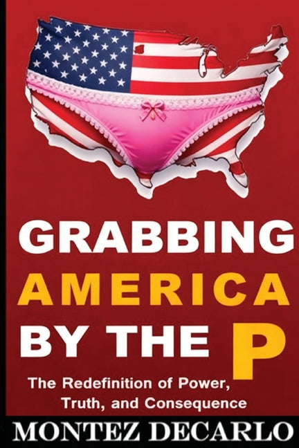 Grabbing America by the P: The Redefinition of Power, Truth, and Consequence