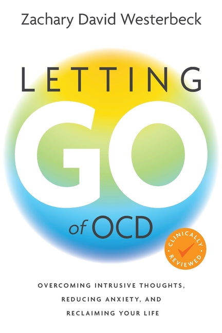 Letting Go of OCD: Overcoming Intrusive Thoughts, Reducing Anxiety, and Reclaiming Your Life by Westerbeck, Zachary David
