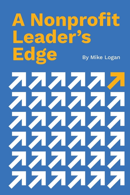 A Nonprofit Leader's Edge: Proven Strategies to Build, Scale, and Lead High-Impact Organizations
