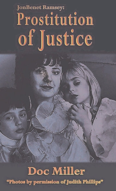 JonBenet Ramsey: Prostitution of Justice by Miller, Doc