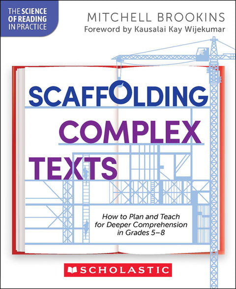 Scaffolding Complex Texts: How to Plan and Teach for Deeper Comprehension in Grades 5-8