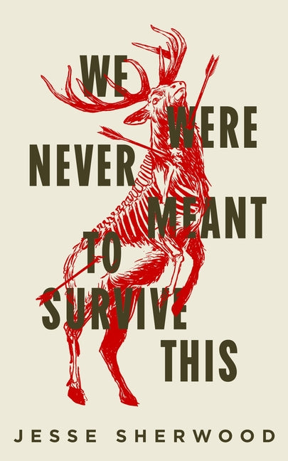 We Were Never Meant to Survive This by Sherwood, Jesse
