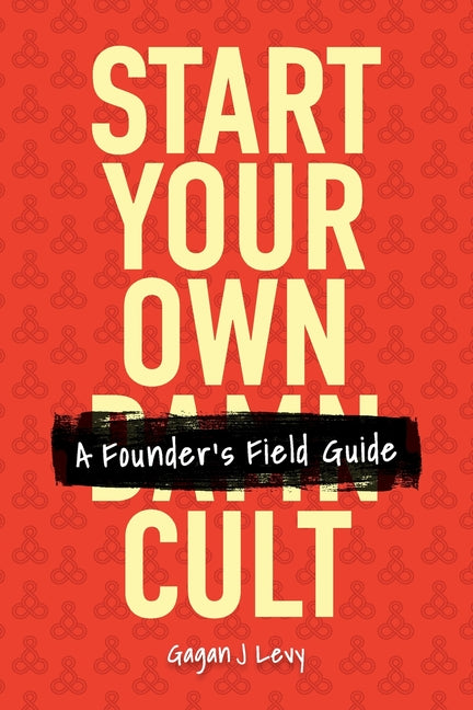 Start Your Own Damn Cult: A Founder's Field Guide
