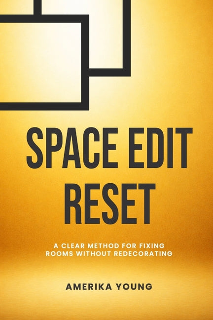 Space Edit Reset: A Clear Method For Fixing Rooms Without Redecorating by Young, Amerika