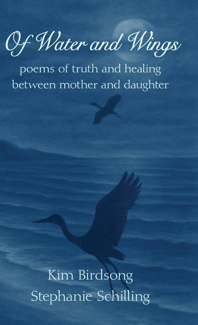 Of Water and Wings: poems of truth and healing between mother and daughter by Birdsong, Kim