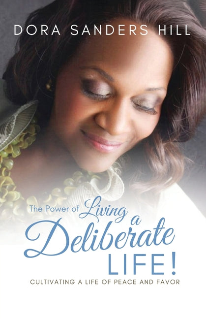 The Power of Living a Deliberate Life: Cultivating a Life of Peace and Favor by Sanders Hill, Dora