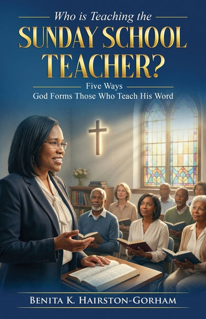 Who is Teaching the Sunday School Teacher?: Five Ways God Forms Those Who Teach His Word by Hairston-Gorham, Benita Kay