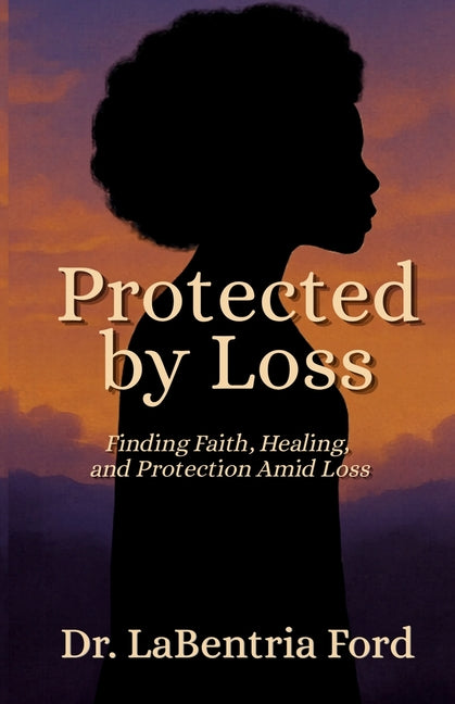 Protected by Loss: Finding Faith, Healing, and Protection Amid Loss