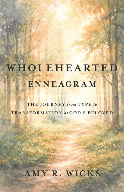 Wholehearted Enneagram: The Journey From Type to Transformation as God's Beloved by Wicks, Amy R.