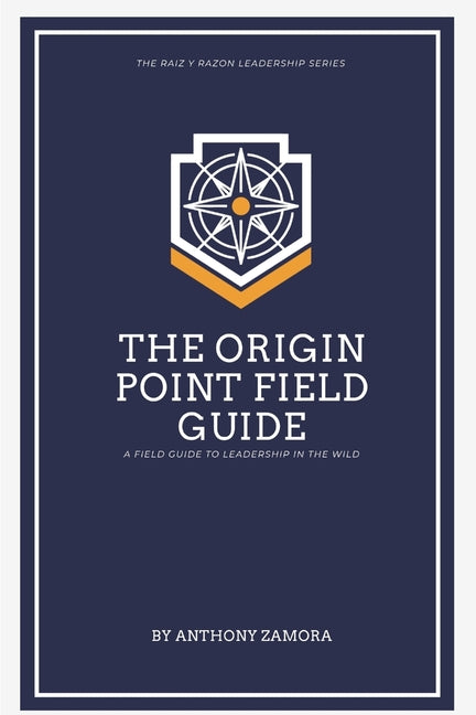 The Origin Point Field Guide: A Leadership Field Guide: A Leadership Field Guide