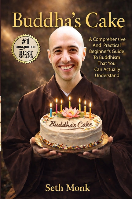 Buddha's Cake: A Comprehensive and Practical Beginner's Guide To Buddhism That You Can Actually Understand by Monk, Seth