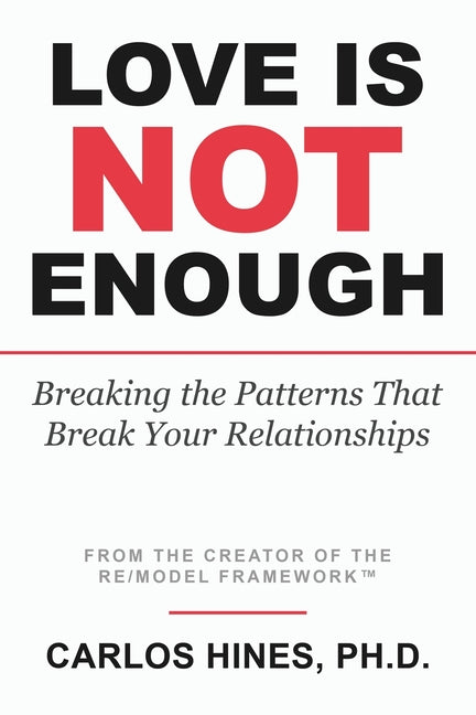Love Is Not Enough: Breaking the Patterns That Break Your Relationships by Hines, Carlos