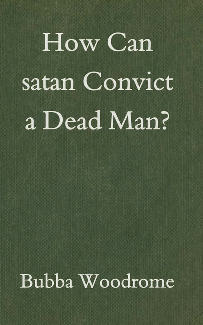 How Can satan Convict a Dead Man? by Woodrome, Bubba