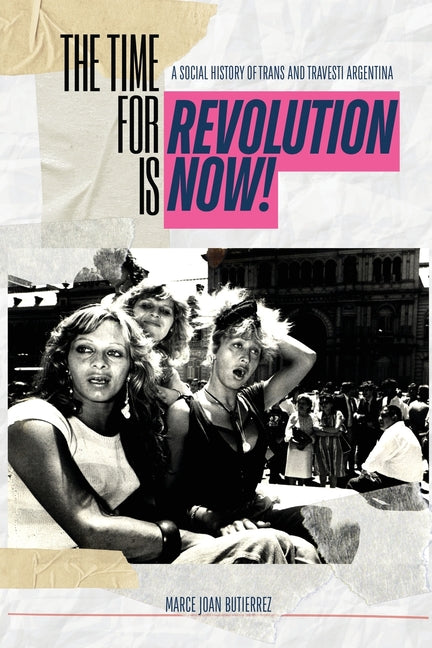 The Time of Revolution is Now!: A Social History of Trans and Travesti Argentina