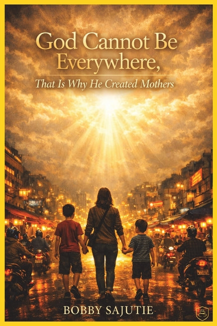 God Cannot Be Everywhere, That Is Why He Created Mothers