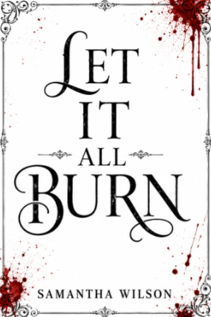 Let It All Burn by Wilson, Samantha A.
