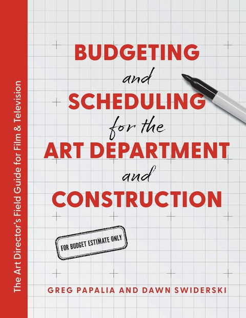 Budgeting and Scheduling for the Art Department and Construction: The Art Director's Field Guide for Film & Television by Papalia, Greg