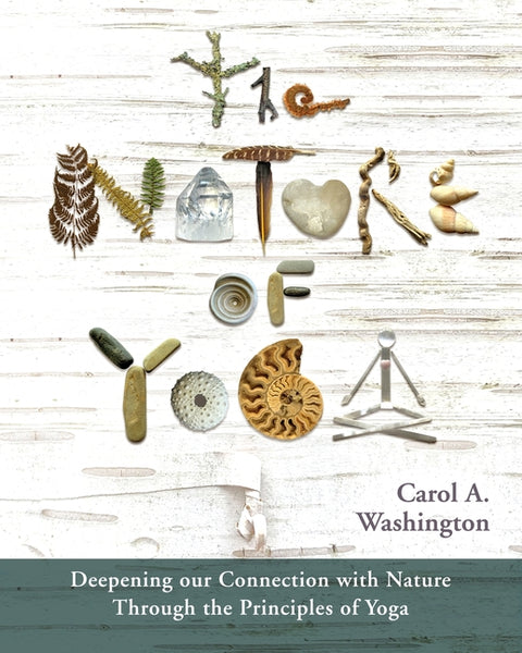 The Nature of Yoga: Deepening our connection with Nature through the principles of Yoga by Washington, Carol A.