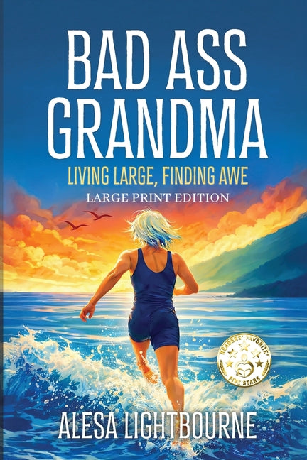 Bad Ass Grandma: Living Large, Finding Awe Large Print Edition: Living Large, Finding Awe Large Print Edition by Lightbourne, Alesa