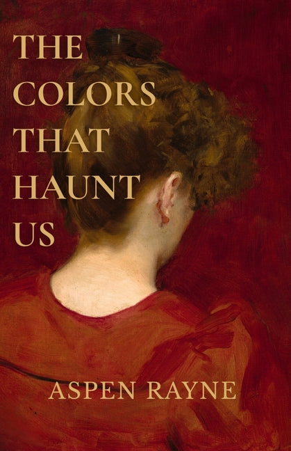 The Colors That Haunt Us by Rayne, Aspen