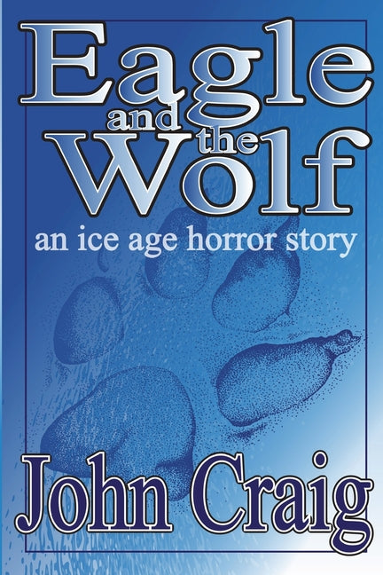 Eagle And The Wolf: An Ice Age Horror Story by Craig, John