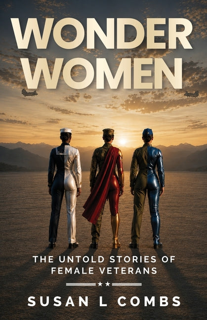 Wonder Women: The Untold Stories of Female Veterans by Combs, Susan