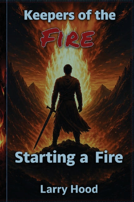 Keepers of the Fire - Starting a Fire: Starting a Fire by Hood, Larry D.