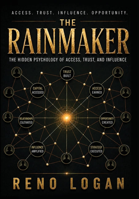 The Rainmaker: The Hidden Psychology of Access, Trust, and Influence by Logan, Reno