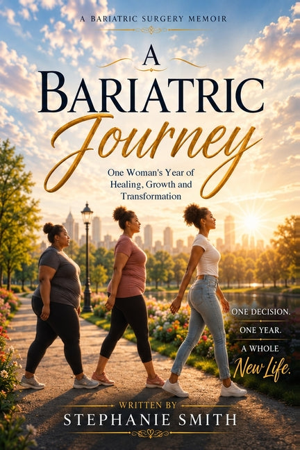 A Bariatric Journey: One Woman's Year of Healing, Growth and Transformation by Smith, Stephanie
