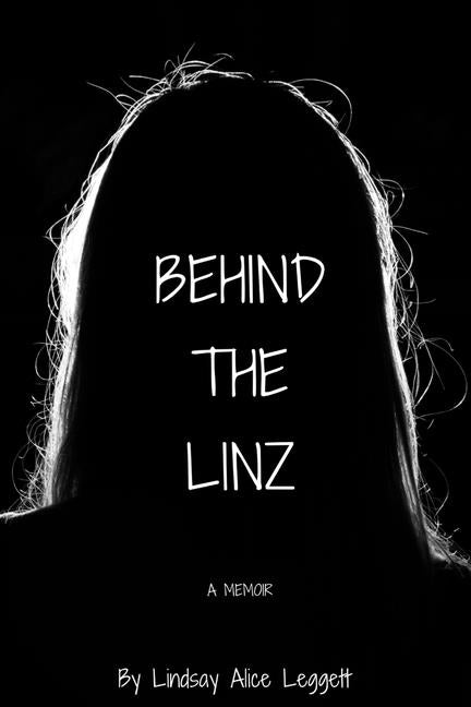 Behind The Linz: The Flames - The Ashes - The Rising by Leggett, Lindsay Alice