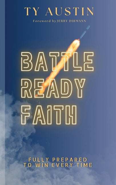 Battle Ready Faith: Fully Prepared To Win Every Time by Austin, Ty