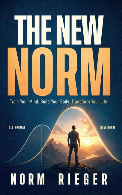 The New Norm: Train your mind. Build your body. Transform your life. by Rieger, Norm
