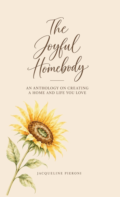 The Joyful Homebody: An Anthology On Creating A Home and Life You Love by Pieroni, Jacqueline