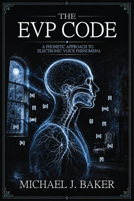 The EVP Code: A Phonetic Approach to Electronic Voice Phenomena by Baker, Michael J.