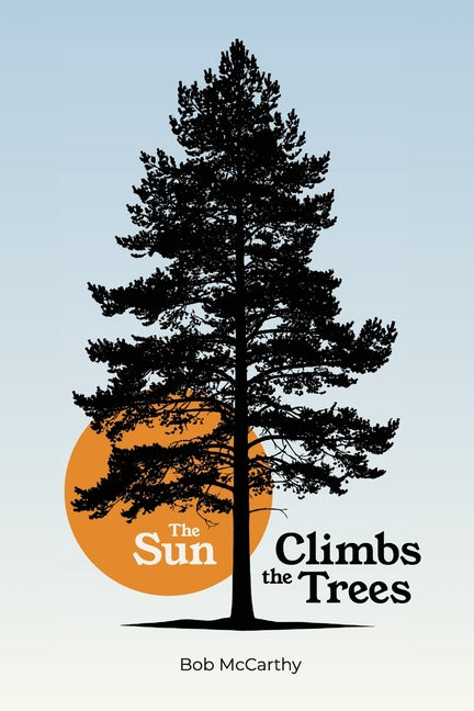 The Sun Climbs the Trees by McCarthy, Bob
