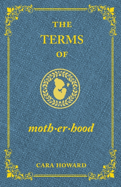 The Terms of Motherhood by Howard, Cara