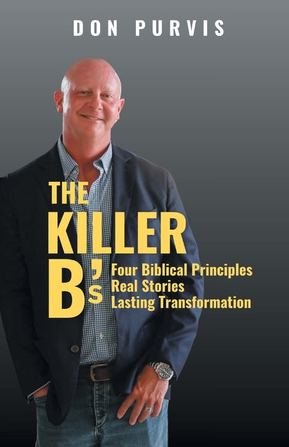 The Killer B's: Four Biblical Principles, Real Stories, Lasting Transformation by Purvis, Don