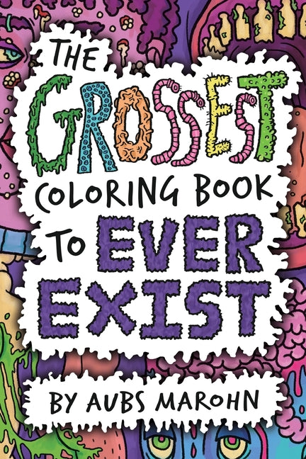 The Grossest Coloring Book to Ever Exist by Marohn, Aubs