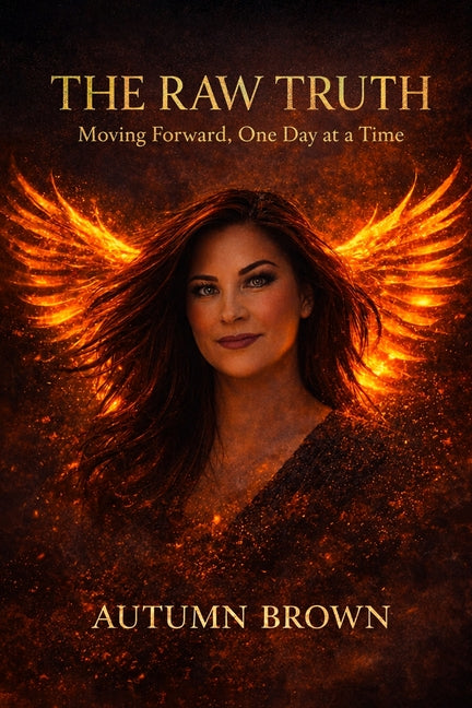 The Raw Truth: Moving Forward, One Day at a Time by Brown, Autumn