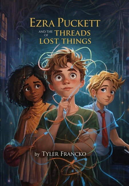 Ezra Puckett and the Threads of Lost Things by Francko, Tyler W.