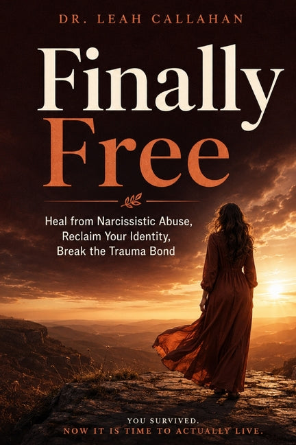 Finally Free: Heal from Narcissistic Abuse, Reclaim Your Identity and Self-Worth, Break the Trauma Bond, and Build a Life of Safety, Clarity, and True
