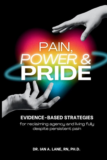 Pain, Power & Pride: Evidence-based Strategies for Living Fully Despite Persistent Pain