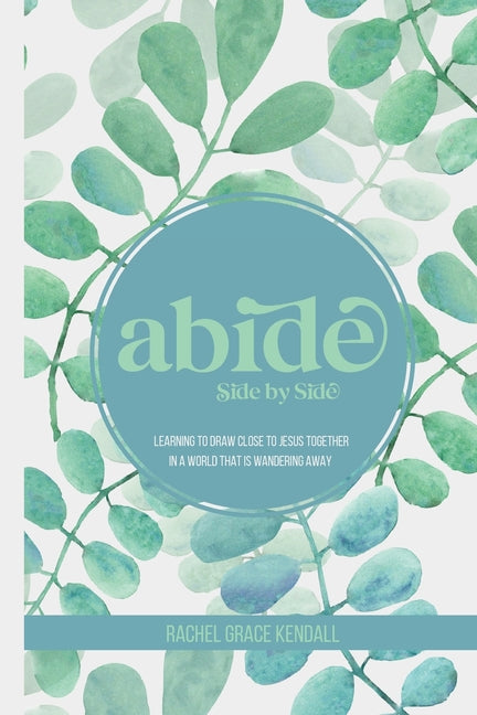 Abide Side by Side: Learning to Draw Close to Jesus Together in a World that is Wandering Away